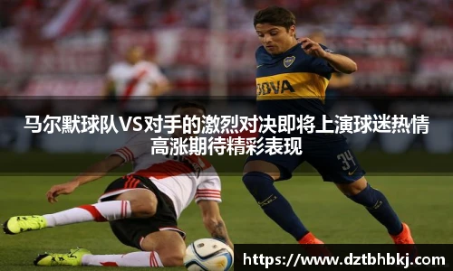 谈球吧马尔默球队VS对手的激烈对决即将上演球迷热情高涨期待精彩表现