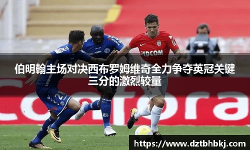 谈球吧伯明翰主场对决西布罗姆维奇全力争夺英冠关键三分的激烈较量