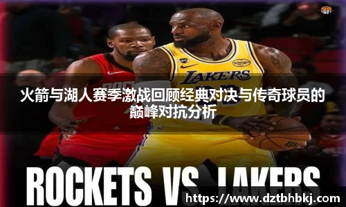 谈球吧火箭与湖人赛季激战回顾经典对决与传奇球员的巅峰对抗分析